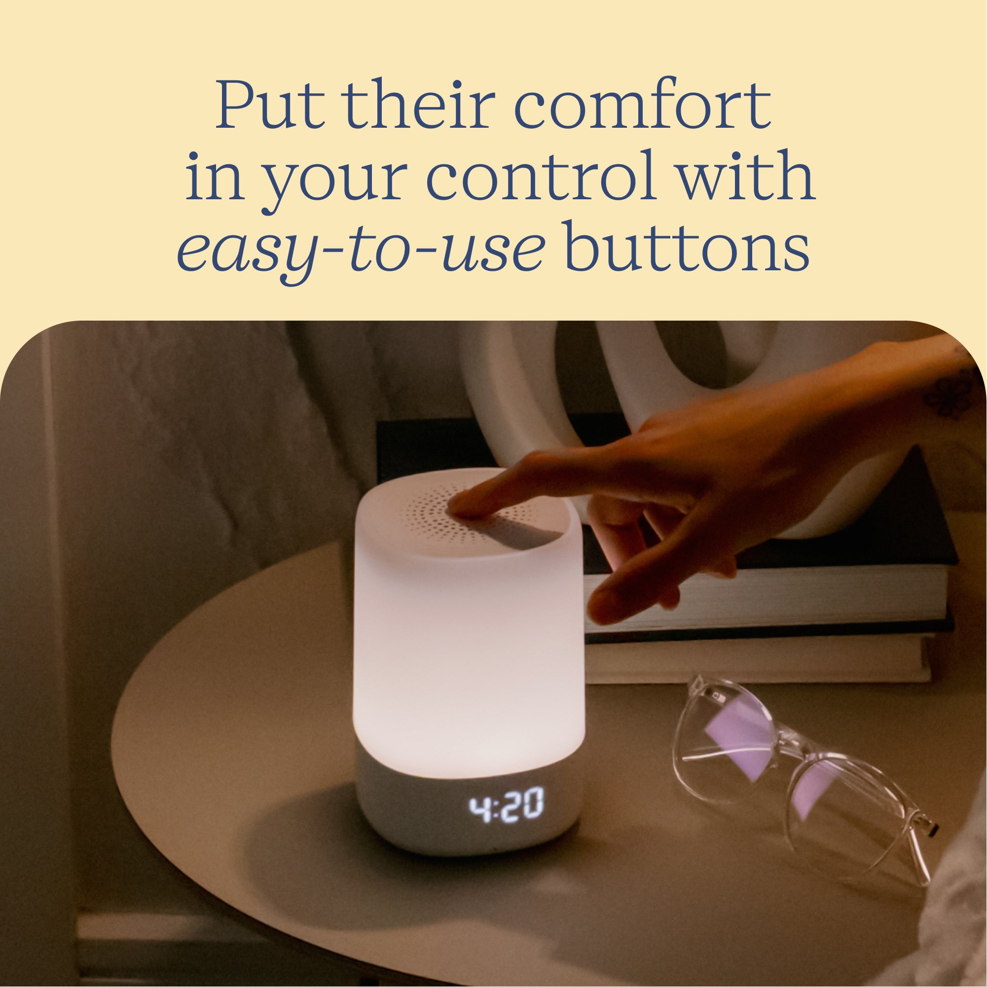 Put their comfort in your control with easy-to-use buttons with someone pressing the button on top of the Glo Sound Machine