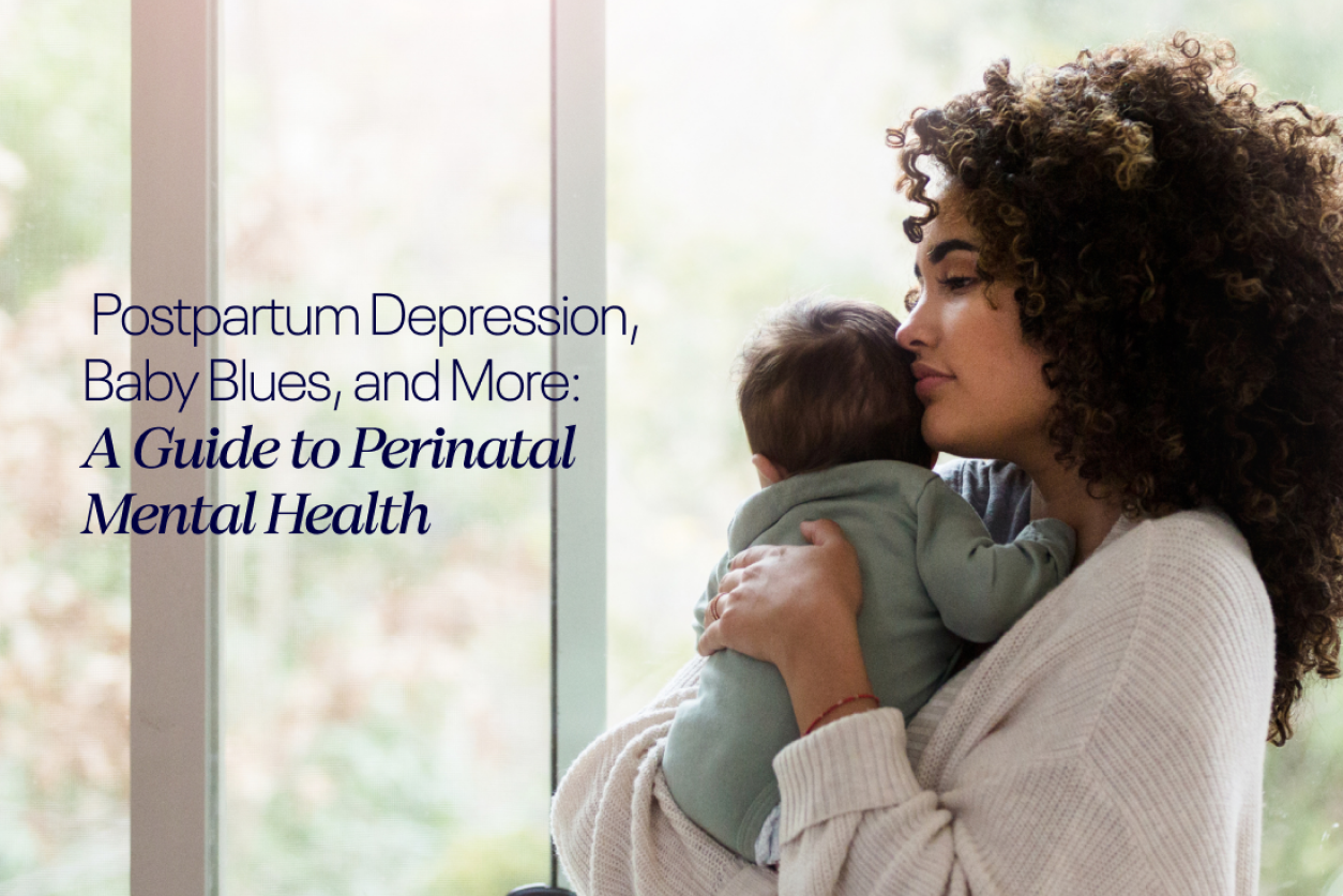 Postpartum Depression, Baby Blues, and More: A Guide to Perinatal Mental Health